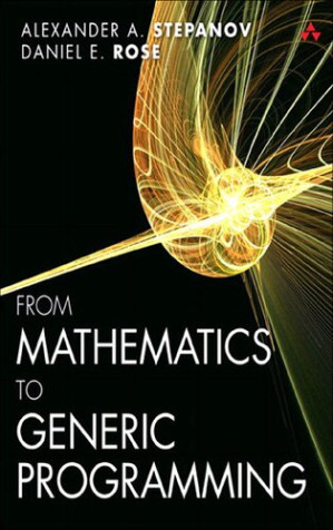 From Mathematics to Generic Programming - Alexander A. Stepanov [Александр Александрович Степанов], Daniel E. Rose